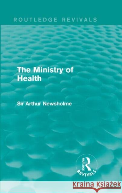 The Ministry of Health (Routledge Revivals) Sir Arthur Newsholme 9781138905184 Routledge