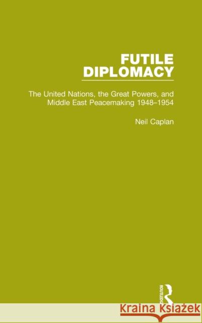 Futile Diplomacy, Volume 3: The United Nations, the Great Powers and Middle East Peacemaking, 1948-1954 Neil Caplan 9781138905245