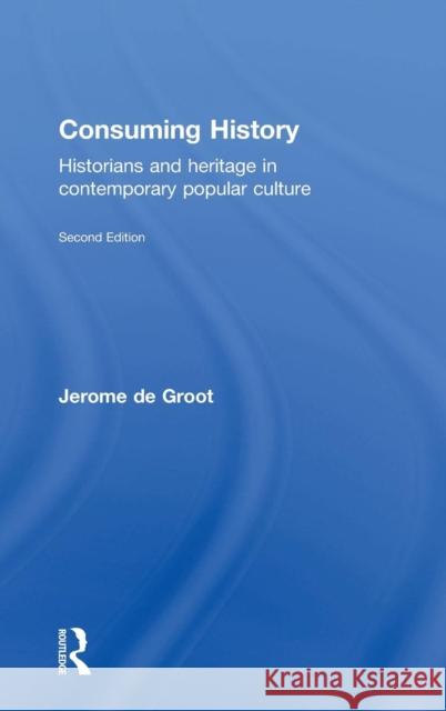 Consuming History: Historians and Heritage in Contemporary Popular Culture Jerome, Dr D 9781138905313 Routledge