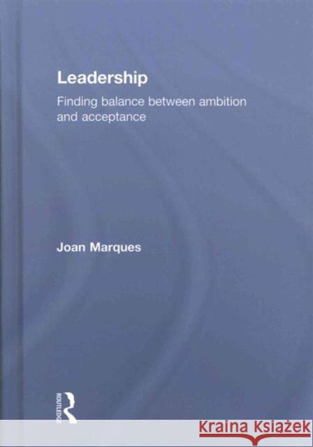 Leadership: Finding Balance Between Ambition and Acceptance Joan Marques 9781138905450 Routledge