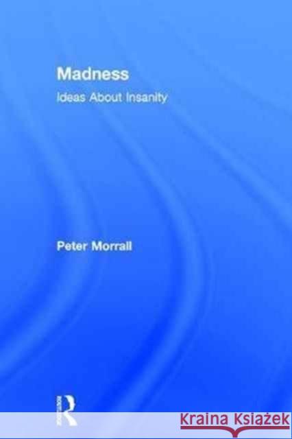 Madness: Ideas about Insanity Peter Morrall   9781138905511 Taylor and Francis