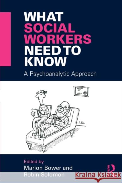 What Social Workers Need to Know: A Psychoanalytic Approach Marion Bower Robin Solomon 9781138905665