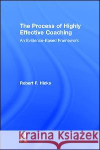 The Process of Highly Effective Coaching: An Evidence-Based Framework Robert F. Hicks 9781138906006