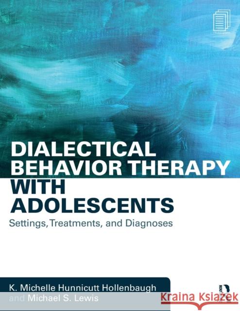 Dialectical Behavior Therapy with Adolescents: Settings, Treatments, and Diagnoses K. Michelle Hunnicut Michael S. Lewis 9781138906037 Routledge