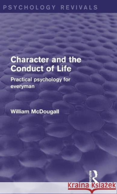 Character and the Conduct of Life: Practical Psychology for Everyman McDougall, William 9781138906426