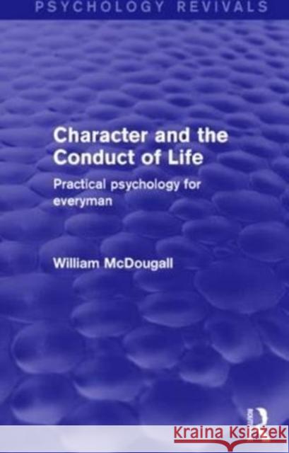 Character and the Conduct of Life: Practical Psychology for Everyman McDougall, William 9781138906440 Routledge