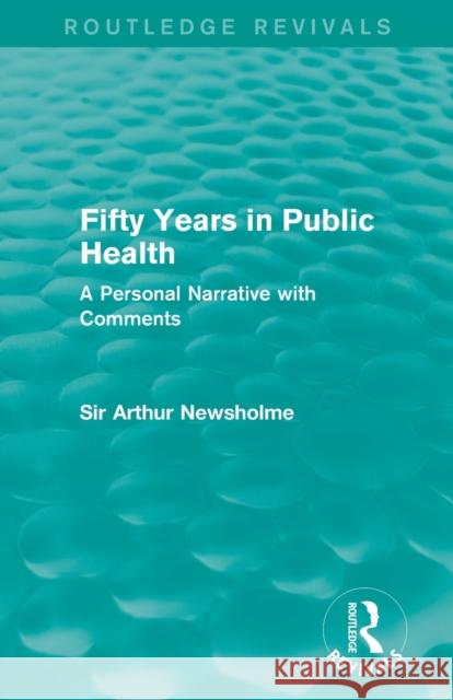 Fifty Years in Public Health (Routledge Revivals): A Personal Narrative with Comments Newsholme, Arthur 9781138906471 Routledge