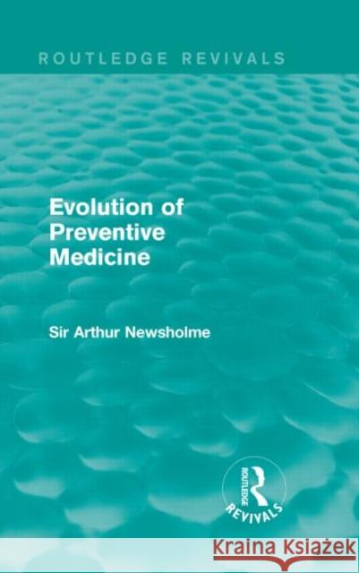 Evolution of Preventive Medicine (Routledge Revivals) Sir Arthur Newsholme 9781138906518 Routledge