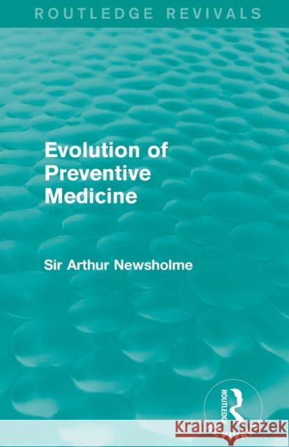 Evolution of Preventive Medicine (Routledge Revivals) Newsholme, Arthur 9781138906525 Routledge