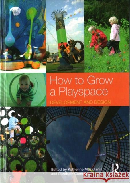 How to Grow a Playspace: Development and Design Katherine Masiulanis Elizabeth Cummins 9781138906549