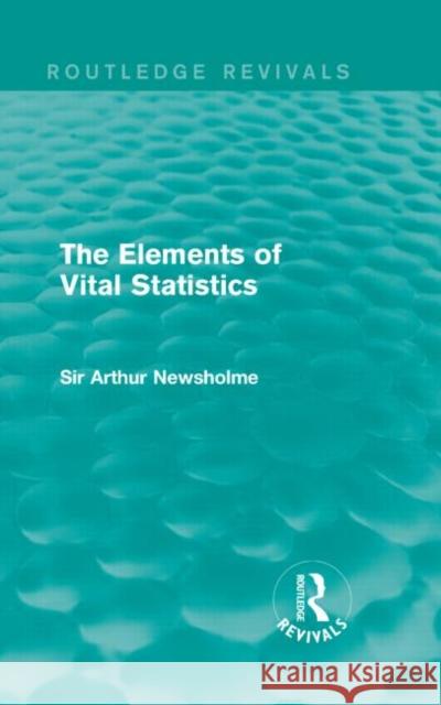 The Elements of Vital Statistics (Routledge Revivals) Sir Arthur Newsholme 9781138906563 Routledge