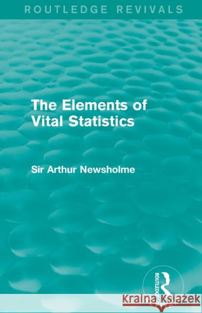 The Elements of Vital Statistics (Routledge Revivals) Sir Arthur Newsholme 9781138906587 Routledge