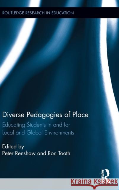Diverse Pedagogies of Place: Educating Students in and for Local and Global Environments Peter Renshaw Ron Tooth 9781138906693
