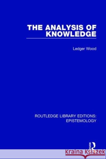 The Analysis of Knowledge Ledger Wood 9781138906709 Routledge