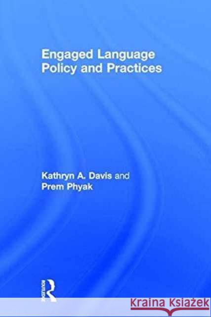 Engaged Language Policy and Practices Kathryn A. Davis Prem Phyak 9781138906945