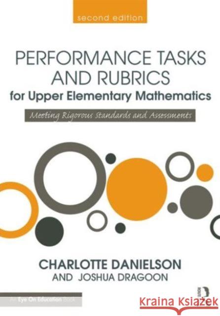 Performance Tasks and Rubrics for Upper Elementary Mathematics: Meeting Rigorous Standards and Assessments Charlotte Danielson 9781138906969 Taylor & Francis Group