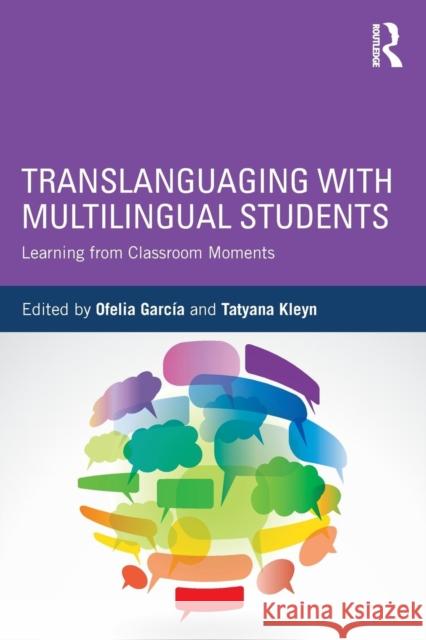 Translanguaging with Multilingual Students: Learning from Classroom Moments Ofelia Garcia Tatyana Kleyn 9781138906983