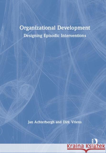 Organizational Development: Designing Episodic Interventions Achterbergh, Jan 9781138907027 Routledge