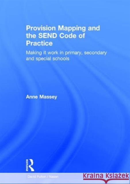 Provision Mapping and the Send Code of Practice: Making It Work in Primary, Secondary and Special Schools Anne Massey 9781138907072 Taylor & Francis Group