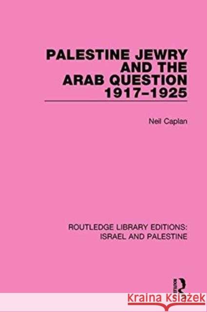Palestine Jewry and the Arab Question, 1917-1925 Neil Caplan 9781138907270