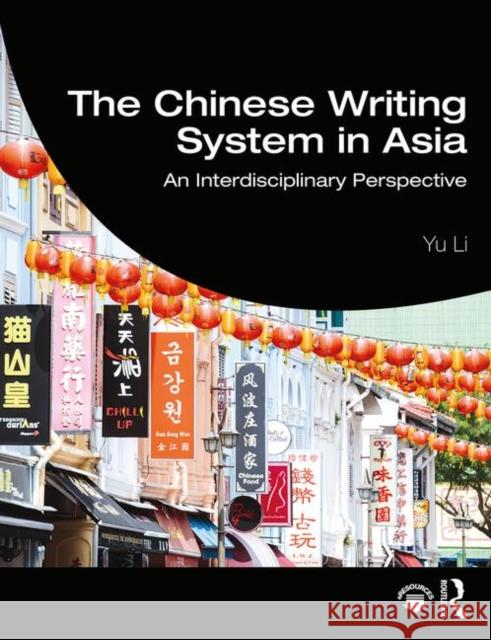 The Chinese Writing System in Asia: An Interdisciplinary Perspective Li, Yu 9781138907324 Routledge