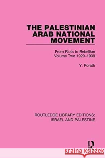 The Palestinian Arab National Movement, 1929-1939: From Riots to Rebellion Yehoshua Porath 9781138907362