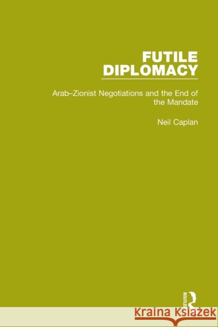 Futile Diplomacy, Volume 2: Arab-Zionist Negotiations and the End of the Mandate Neil Caplan 9781138907522
