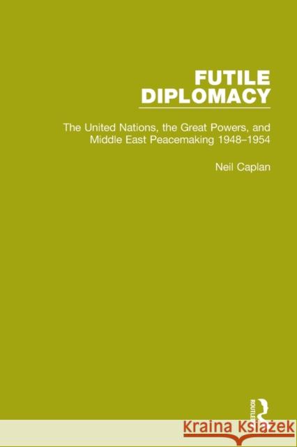 Futile Diplomacy, Volume 3: The United Nations, the Great Powers and Middle East Peacemaking, 1948-1954 Neil Caplan 9781138907546