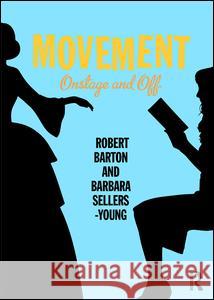 Movement: Onstage and Off Robert Barton Barbara Sellers-Young 9781138907829