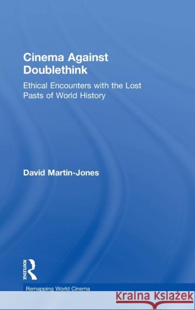 Cinema Against Doublethink: Ethical Encounters with the Lost Pasts of World History David Martin-Jones 9781138907942 Routledge