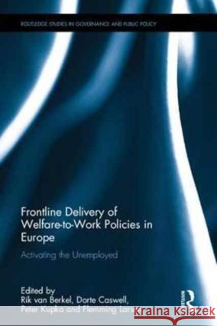Frontline Delivery of Welfare-To-Work Policies in Europe: Activating the Unemployed Rik Va Dorte Caswell Peter Kupka 9781138908376 Routledge