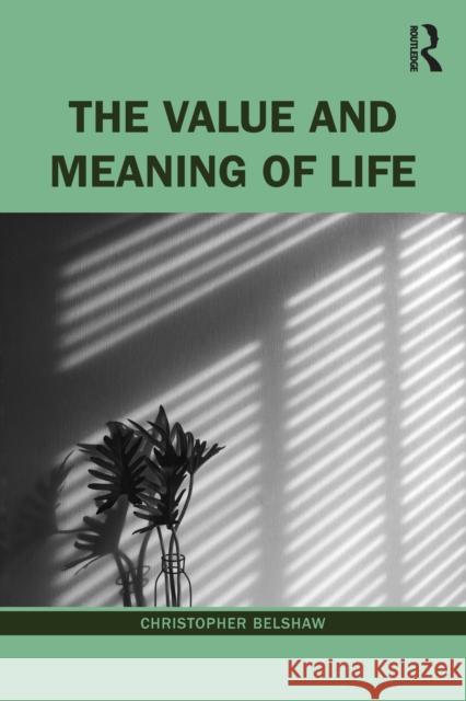 The Value and Meaning of Life Christopher Belshaw 9781138908789