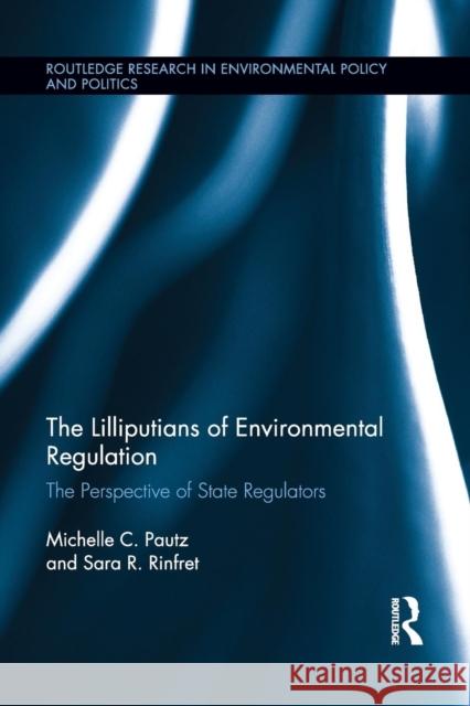 The Lilliputians of Environmental Regulation: The Perspective of State Regulators Michelle C. Pautz Sara R. Rinfret 9781138909045 Routledge