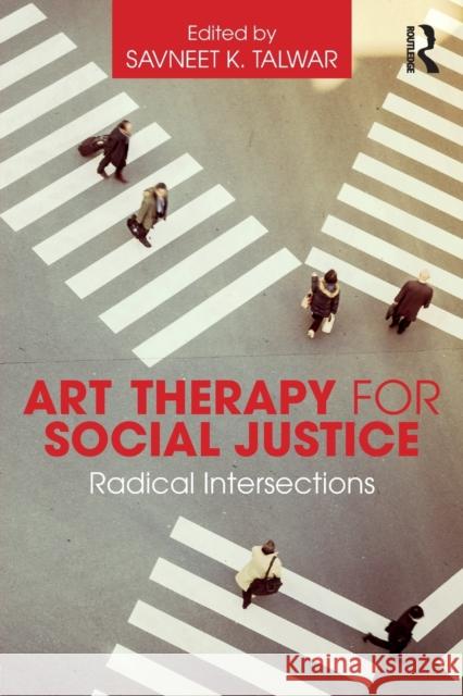 Art Therapy for Social Justice: Radical Intersections Savneet Talwar 9781138909069 Routledge