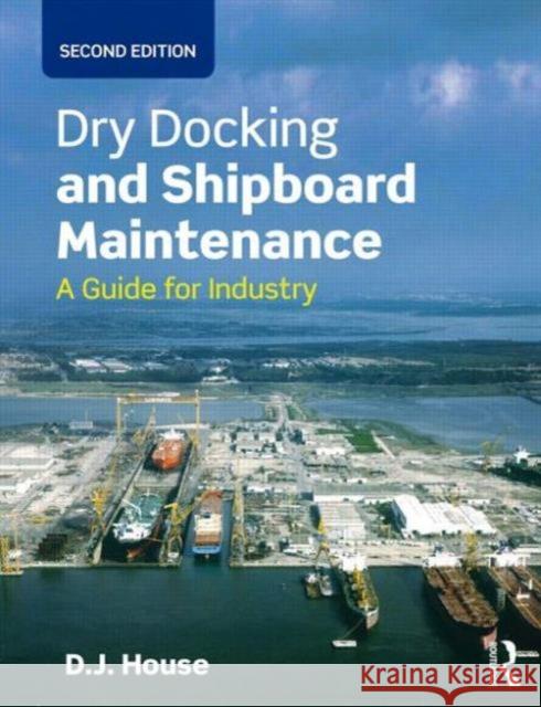 Dry Docking and Shipboard Maintenance: A Guide for Industry David House 9781138909243 Taylor & Francis