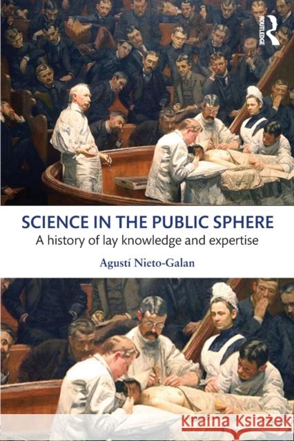 Science in the Public Sphere: A history of lay knowledge and expertise Nieto-Galan, Agusti 9781138909526