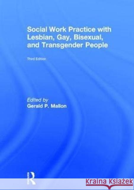 Social Work Practice with Lesbian, Gay, Bisexual, and Transgender People Gerald P. Mallon 9781138909885