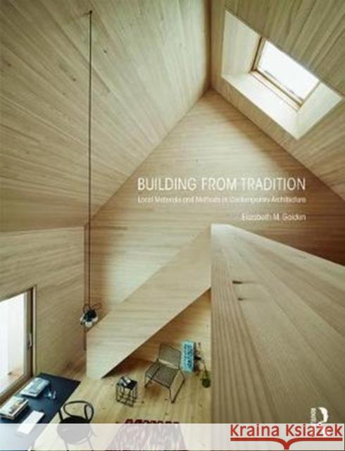 Building from Tradition: Local Materials and Methods in Contemporary Architecture Golden, Elizabeth M. (University of Washington, USA) 9781138909915