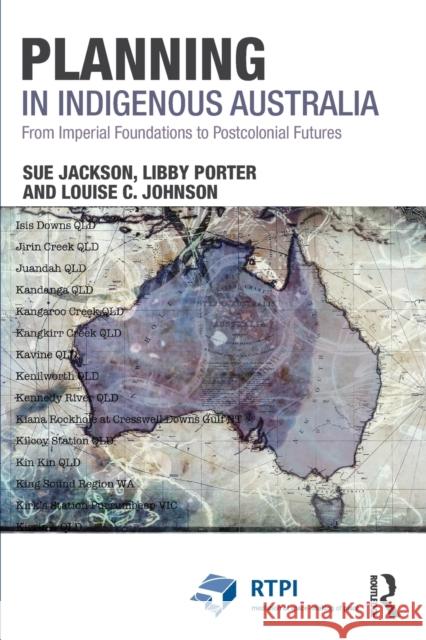 Planning in Indigenous Australia: From Imperial Foundations to Postcolonial Futures Sue Jackson Libby Porter Louise Johnson 9781138909984