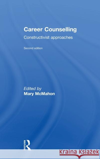 Career Counselling: Constructivist Approaches Mary McMahon 9781138910089 Routledge