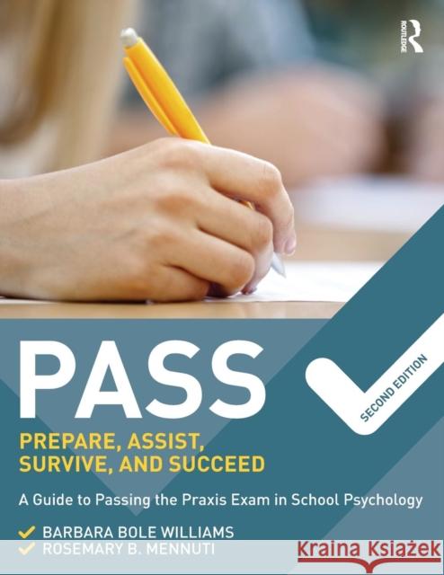 Pass: Prepare, Assist, Survive, and Succeed: A Guide to Passing the Praxis Exam in School Psychology, 2nd Edition Barbara Bole Williams Rosemary B. Mennuti 9781138910294
