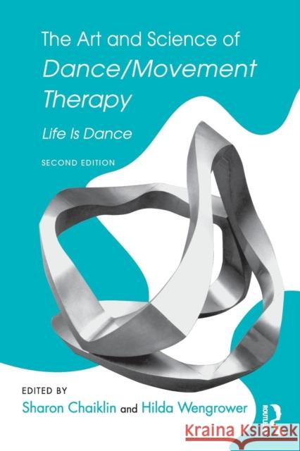 The Art and Science of Dance/Movement Therapy: Life Is Dance Sharon Chaiklin 9781138910331 Taylor & Francis Ltd