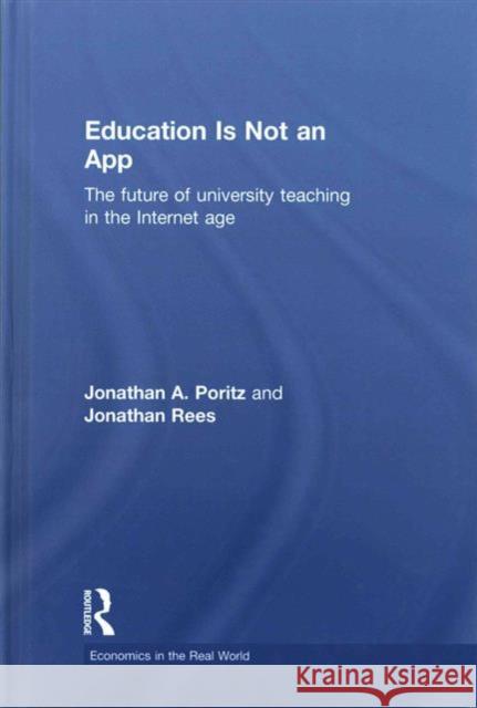 Education Is Not an App: The Future of University Teaching in the Internet Age Jonathan Rees Jonathan Poritz 9781138910409 Routledge