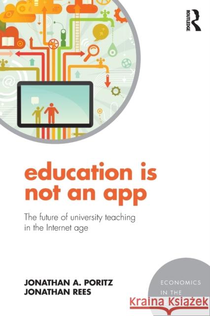 Education Is Not an App: The Future of University Teaching in the Internet Age Jonathan Rees Jonathan Poritz 9781138910416 Routledge