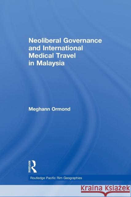 Neoliberal Governance and International Medical Travel in Malaysia Meghann Ormond 9781138910560 Routledge