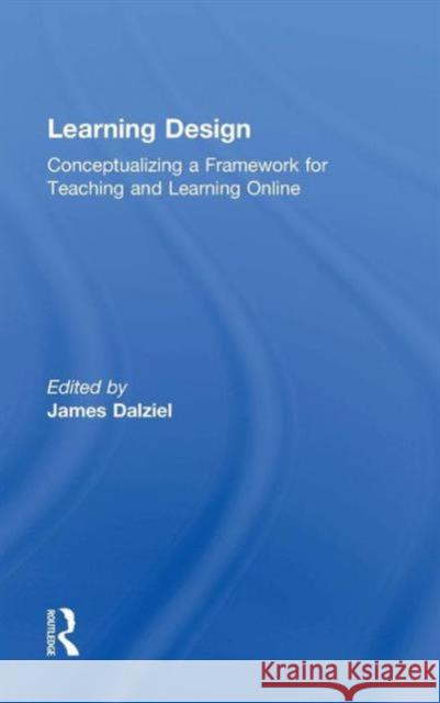 Learning Design: Conceptualizing a Framework for Teaching and Learning Online James Dalziel   9781138910966 Routledge