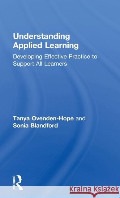 Understanding Applied Learning: Developing Effective Practice to Support All Learners Tanya Ovenden-Hope 9781138911208 Routledge