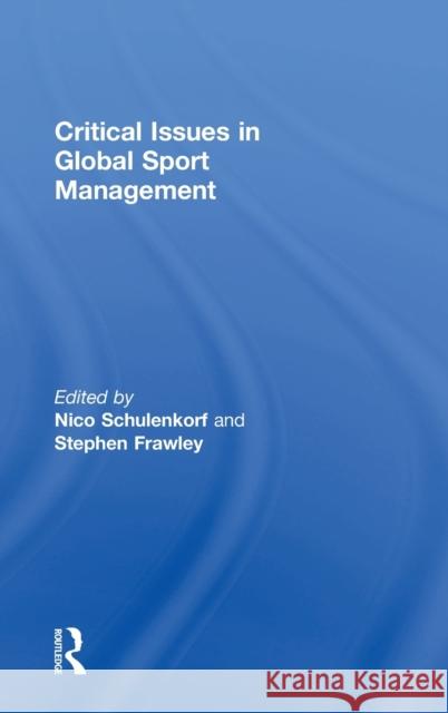 Critical Issues in Global Sport Management Nico Schulenkorf Stephen Frawley 9781138911222 Routledge