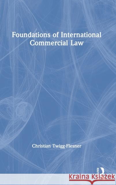Foundations of International Commercial Law Twigg-Flesner, Christian 9781138911321