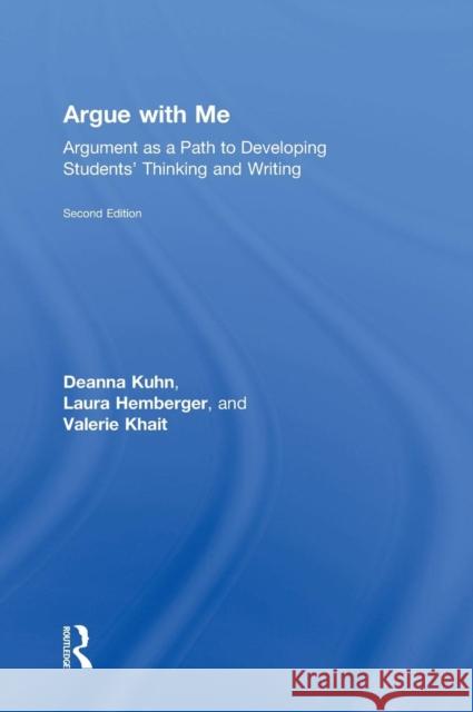 Argue with Me: Argument as a Path to Developing Students' Thinking and Writing Deanna Kuhn 9781138911390 Taylor & Francis Group